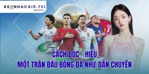 Cách Đọc - Hiểu Một Trận Đấu Bóng Đá Như Dân Chuyên