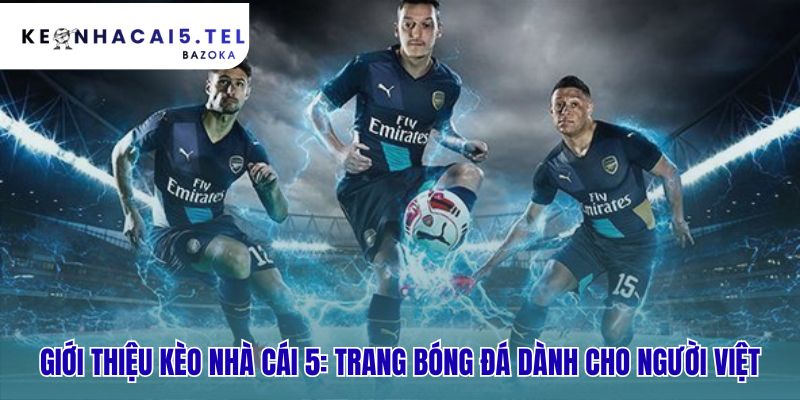 Giới thiệu Kèo Nhà Cái 5 một người bạn đồng hành tin cậy