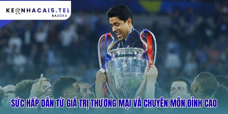 Champions League và sức hấp dẫn đặc biệt của giải đấu nhờ thương mại